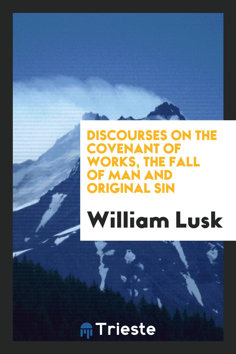 William Lusk - Discourses on the Covenant of Works, the Fall of Man and Original Sin
