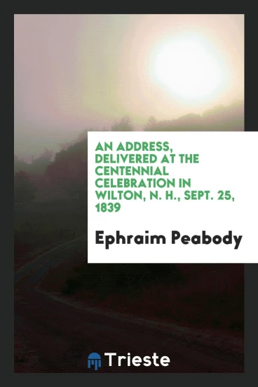 An Address, Delivered at the Centennial Celebration in Wilton, N. H., Sept. 25, 1839