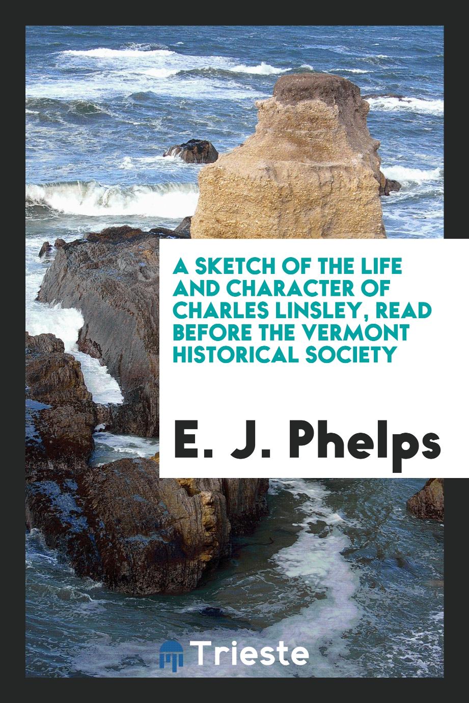 A sketch of the life and character of Charles Linsley, read before the Vermont Historical Society