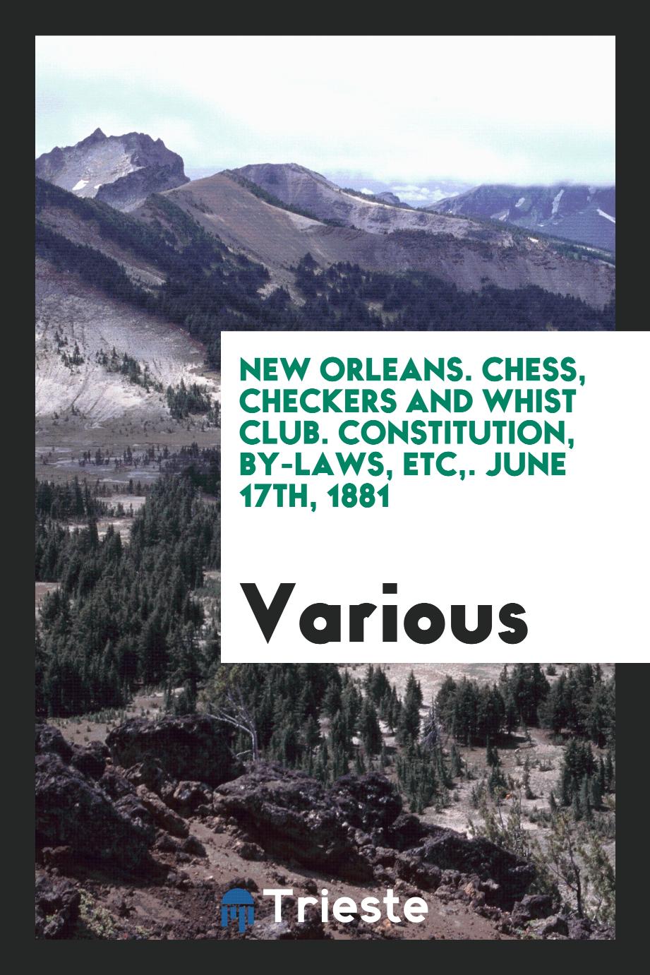 New orleans. Chess, Checkers and Whist Club. Constitution, by-laws, etc,. June 17th, 1881
