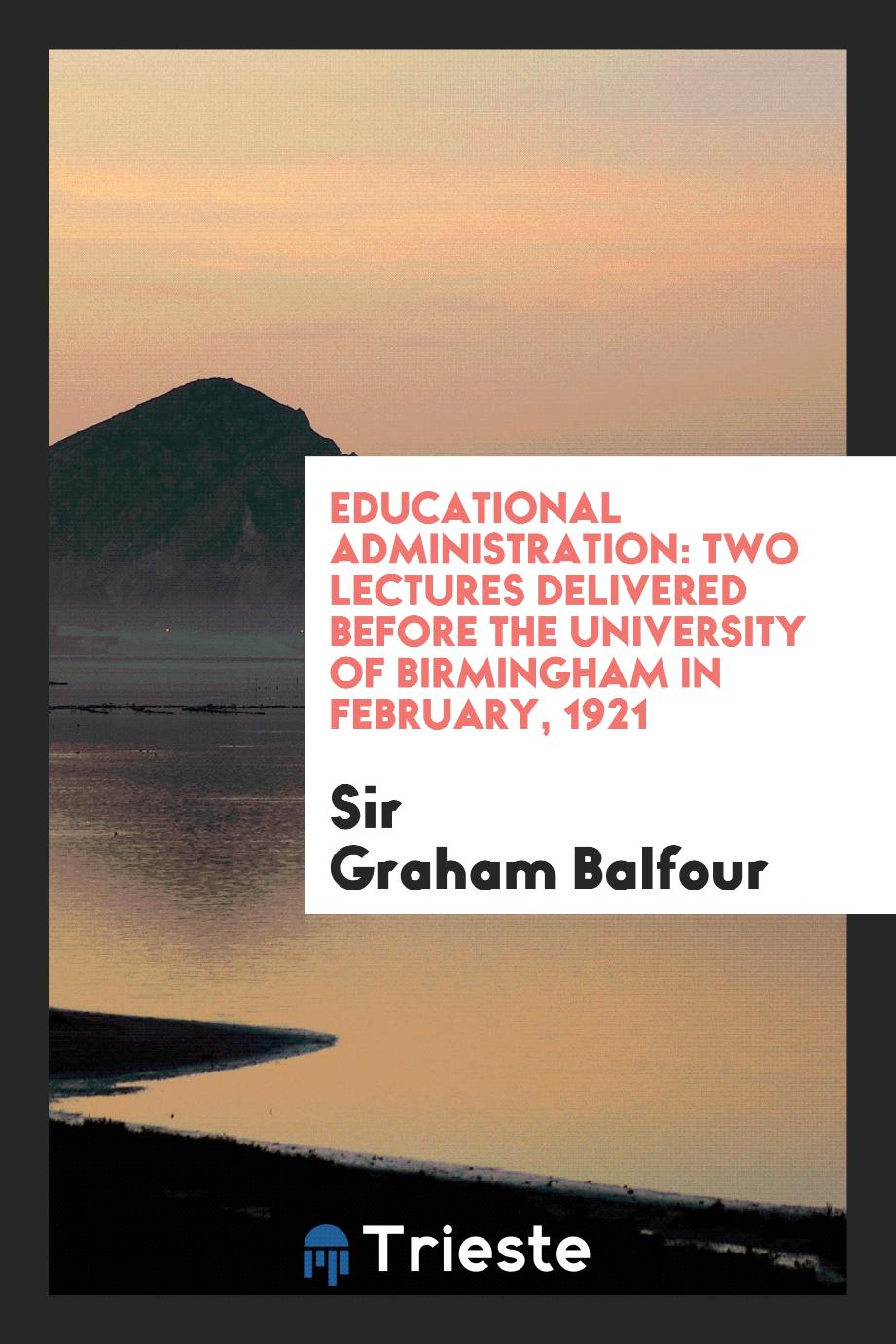 Educational Administration: Two Lectures Delivered Before the University of birmingham in february, 1921