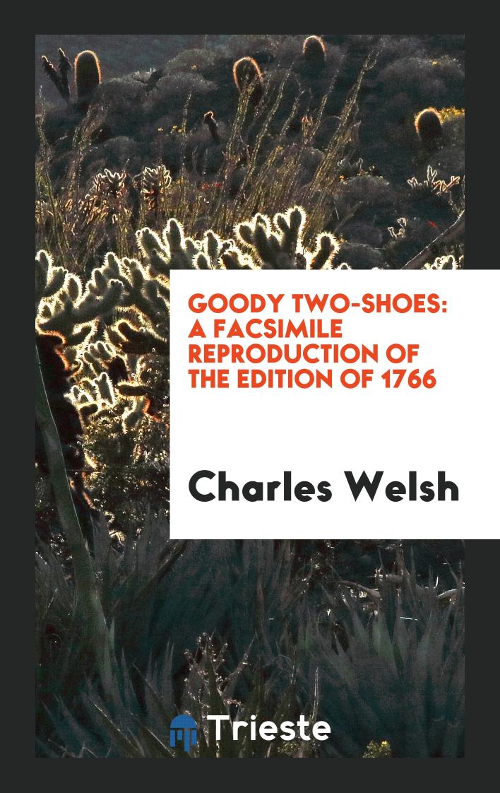 Charles Welsh - Goody Two-Shoes: A Facsimile Reproduction of the Edition of 1766