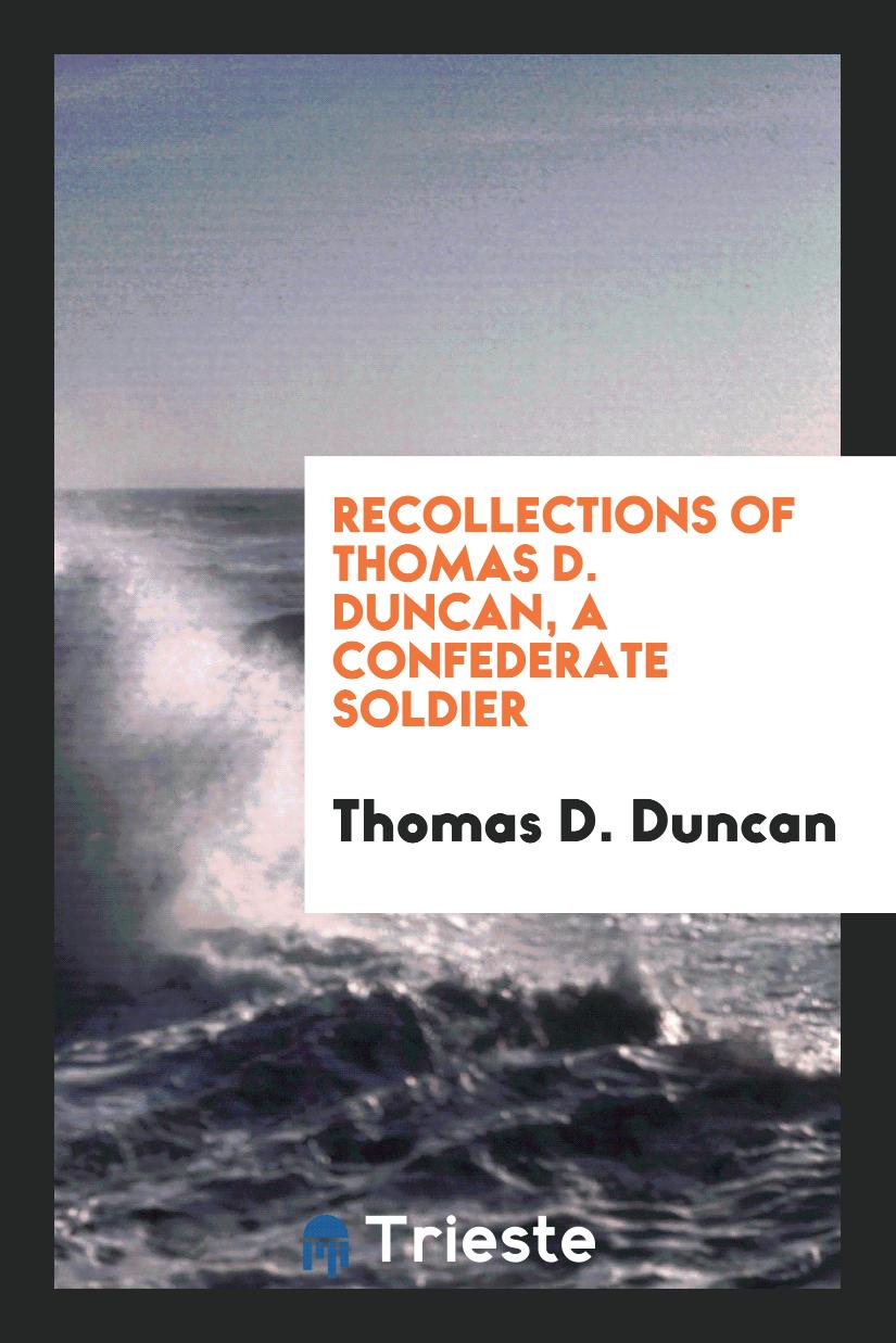 Recollections of Thomas D. Duncan, a confederate soldier