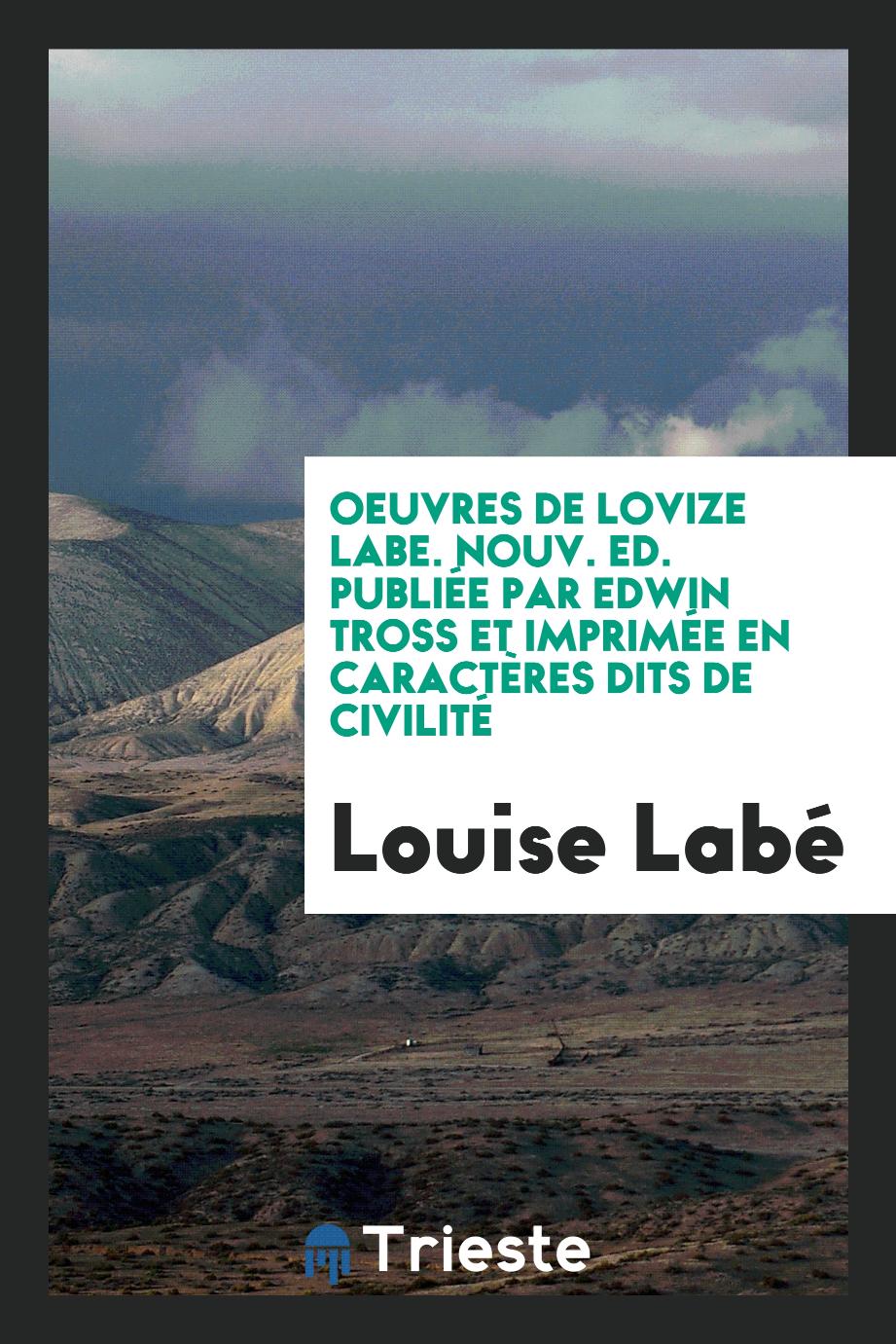 Oeuvres de Lovize Labe. Nouv. ed. publiée par Edwin Tross et imprimée en caractères dits de civilité