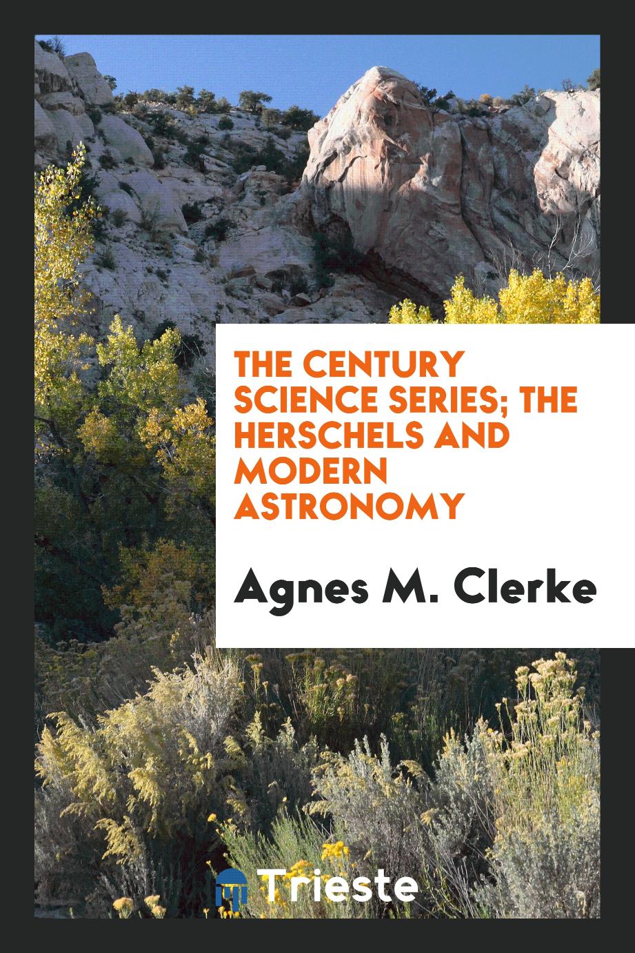 The Century Science Series; The Herschels and Modern Astronomy