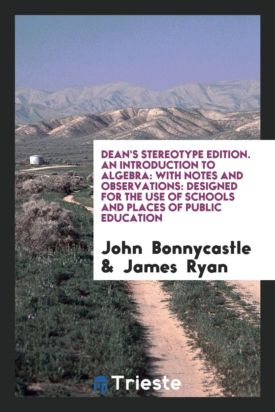 Dean's Stereotype Edition. An Introduction to Algebra: With Notes and Observations: Designed for the Use of Schools and Places of Public Education