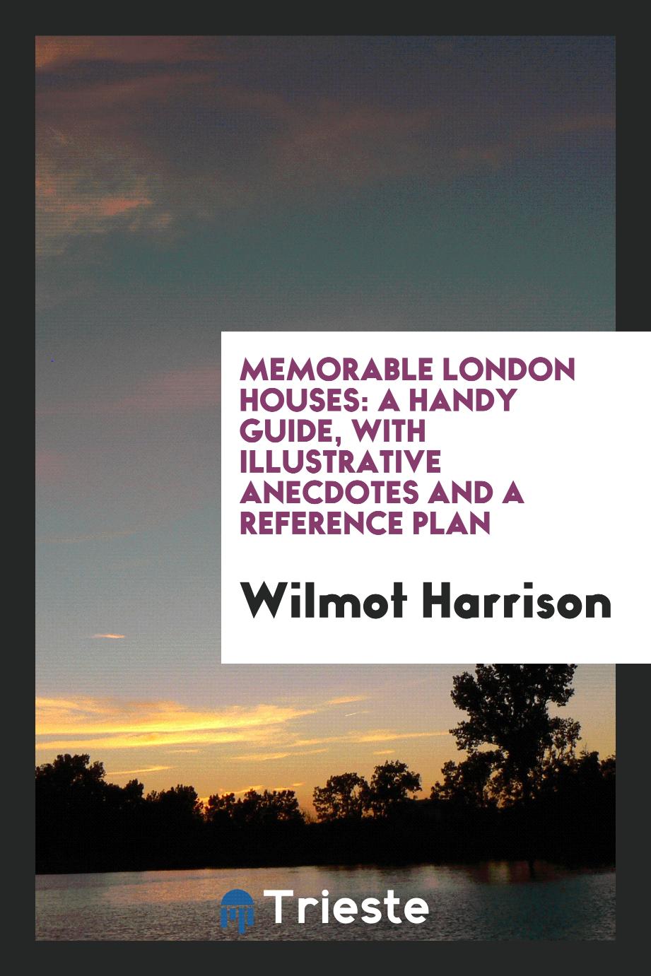 Memorable London houses: a handy guide, with illustrative anecdotes and a reference plan