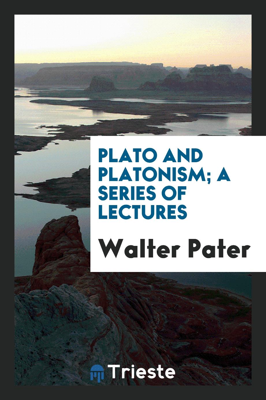 Plato and Platonism; a series of lectures