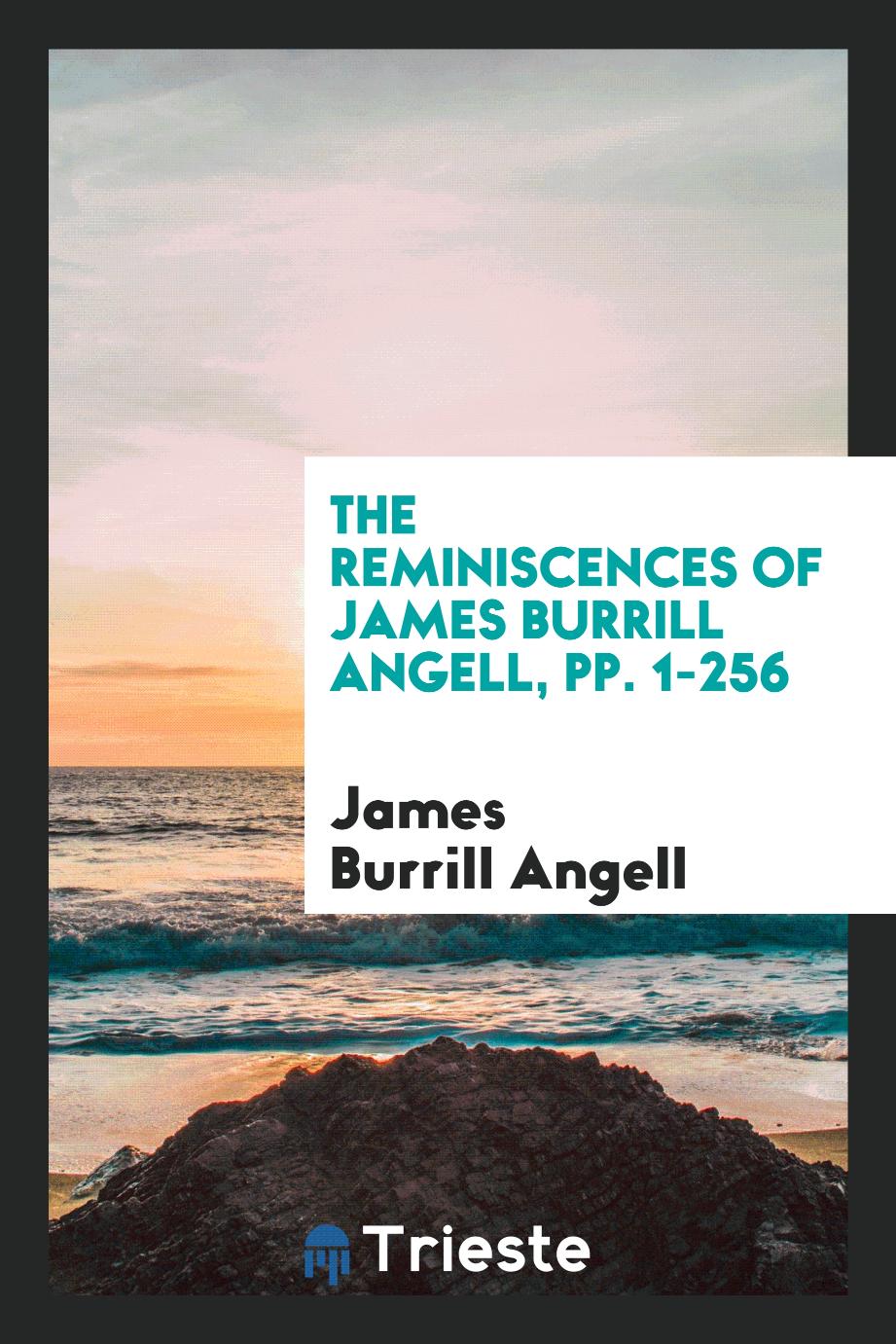 The reminiscences of James Burrill Angell, pp. 1-256