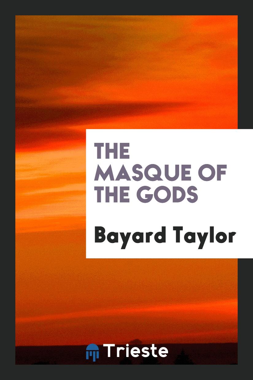 Bayard Taylor - The Masque of the Gods