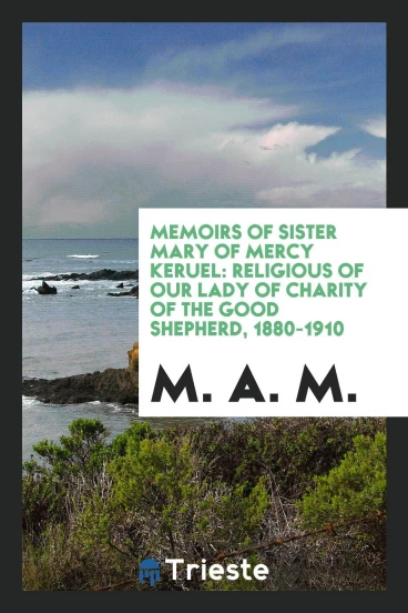 Memoirs of Sister Mary of Mercy Keruel: religious of Our Lady of Charity of the Good Shepherd, 1880-1910