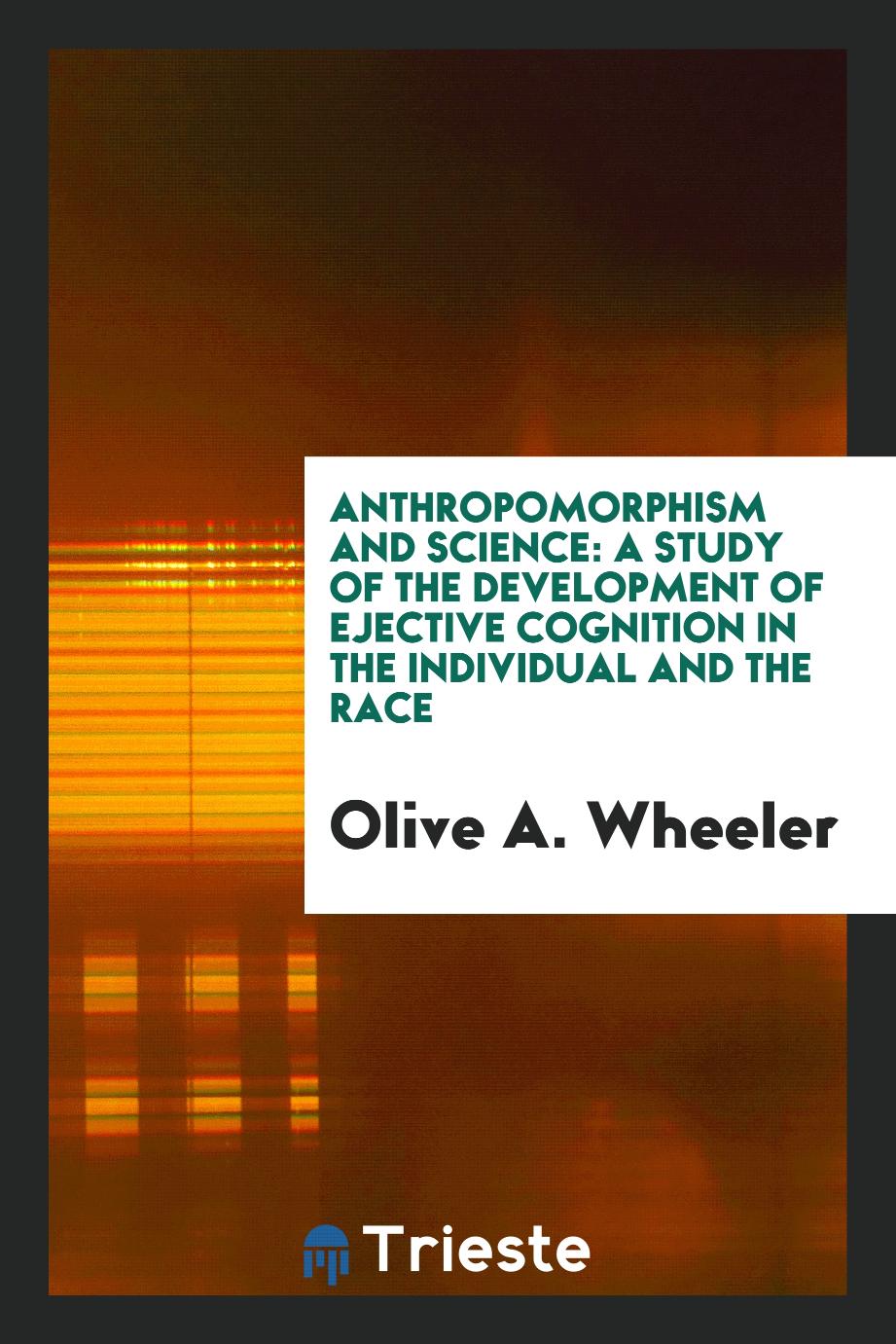 Anthropomorphism and science: a study of the development of ejective cognition in the individual and the race