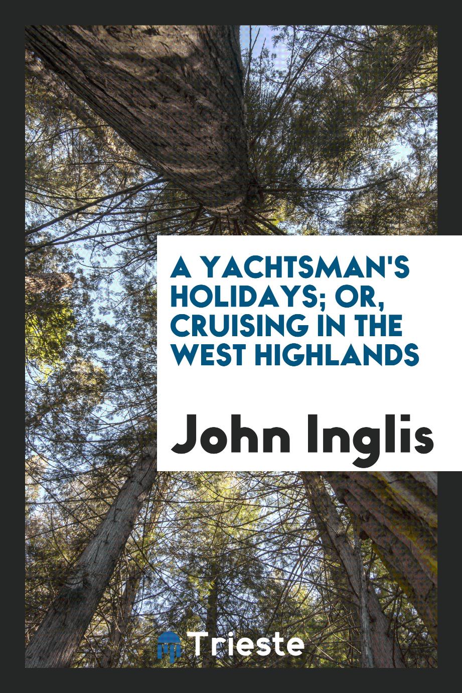 A Yachtsman's Holidays; Or, Cruising in the West Highlands