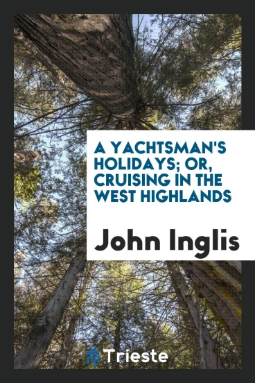 A Yachtsman's Holidays; Or, Cruising in the West Highlands