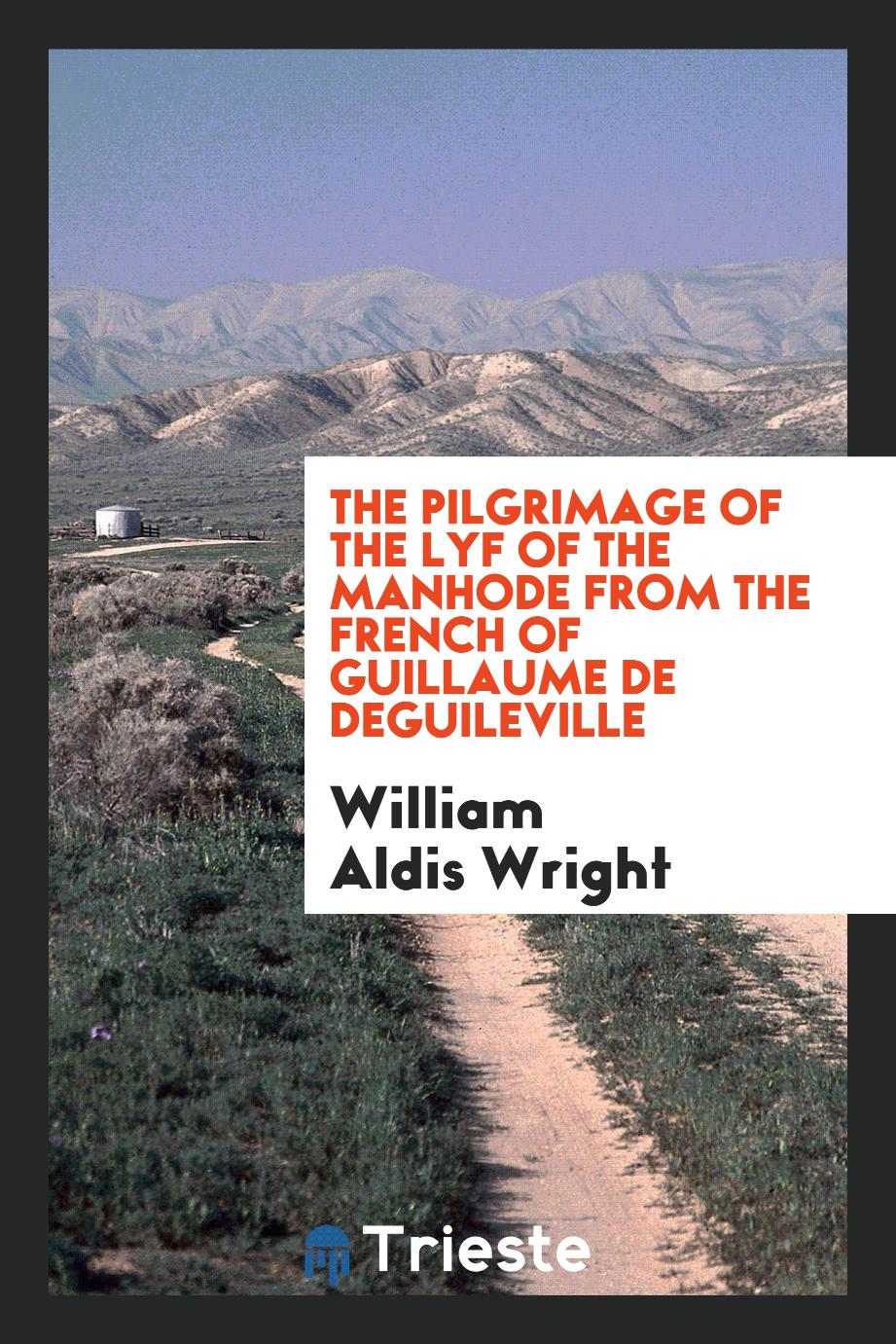 The pilgrimage of the lyf of the manhode from the french of Guillaume de Deguileville