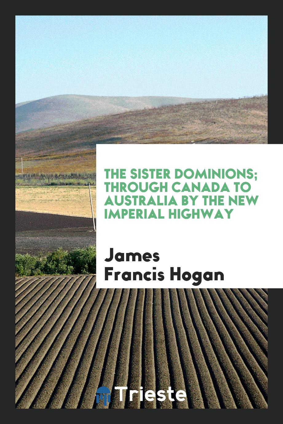 The sister dominions; through Canada to Australia by the new imperial highway