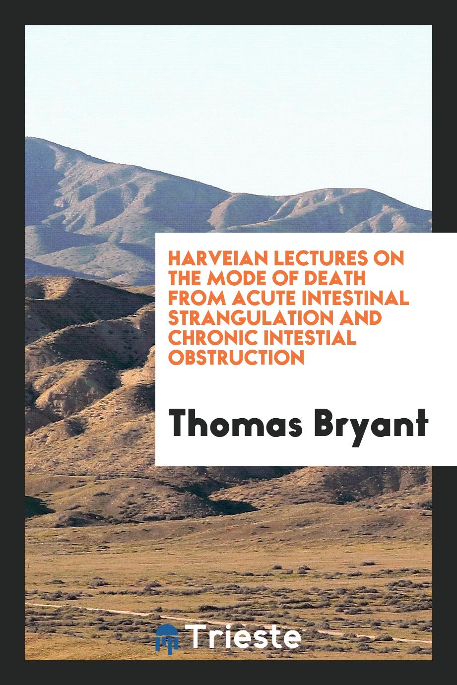 Harveian Lectures on the Mode of Death from Acute Intestinal Strangulation and Chronic intestial obstruction