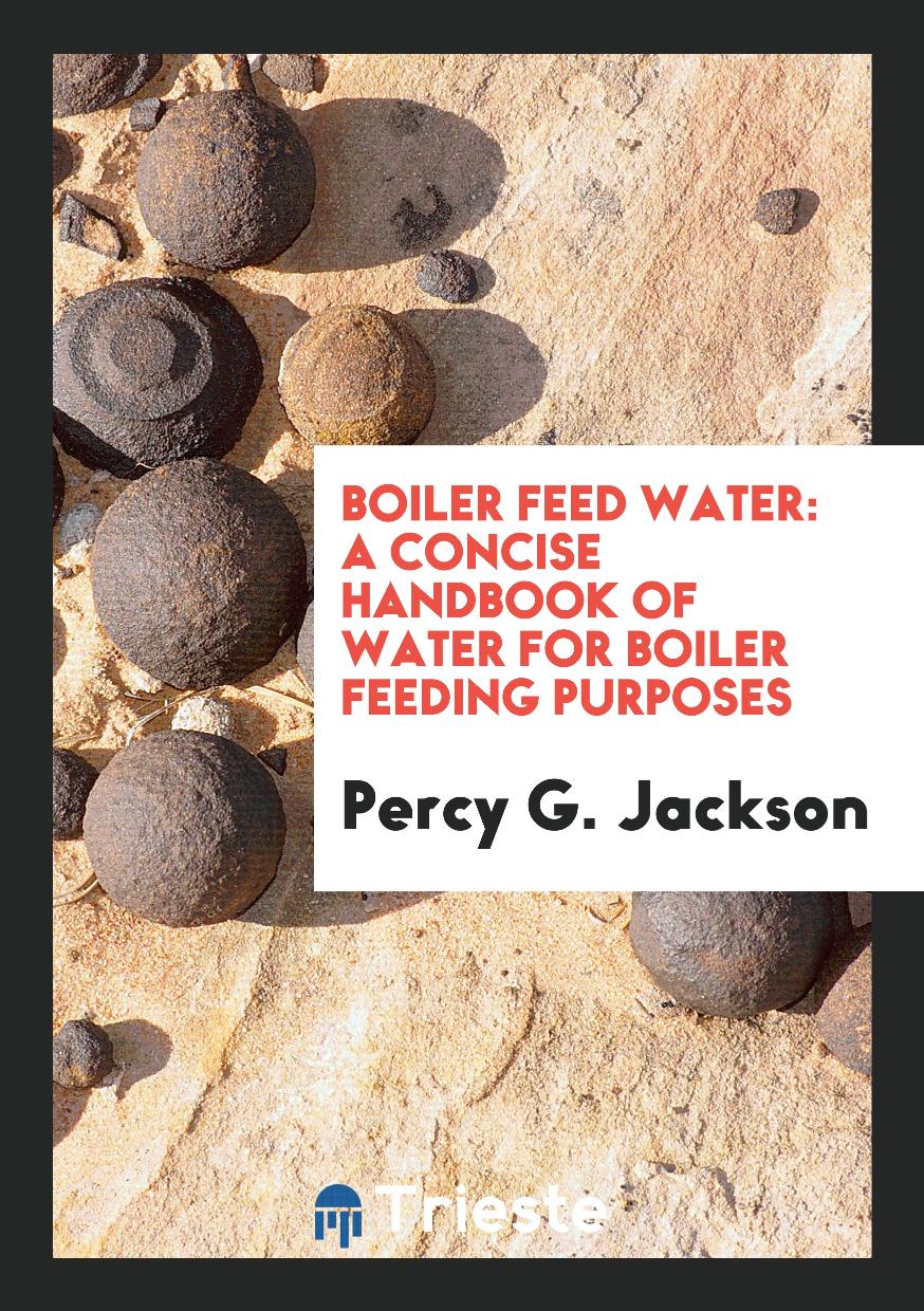 Boiler Feed Water: A Concise Handbook of Water for Boiler Feeding Purposes