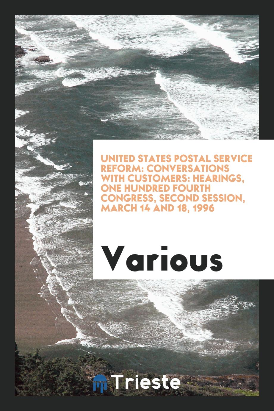 United States Postal Service reform: conversations with customers: hearings, One Hundred Fourth Congress, second session, March 14 and 18, 1996