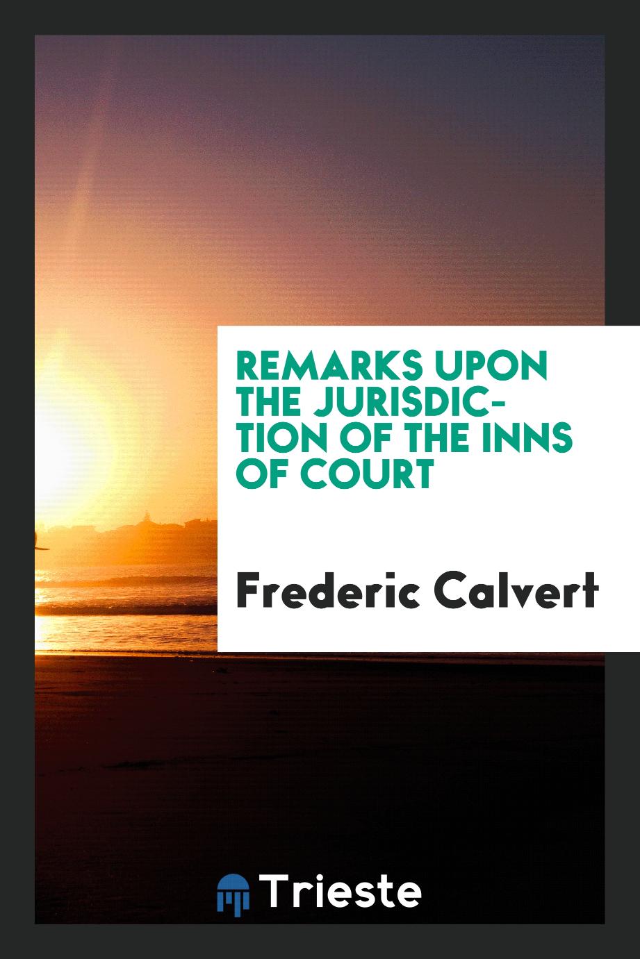Remarks upon the jurisdiction of the inns of court