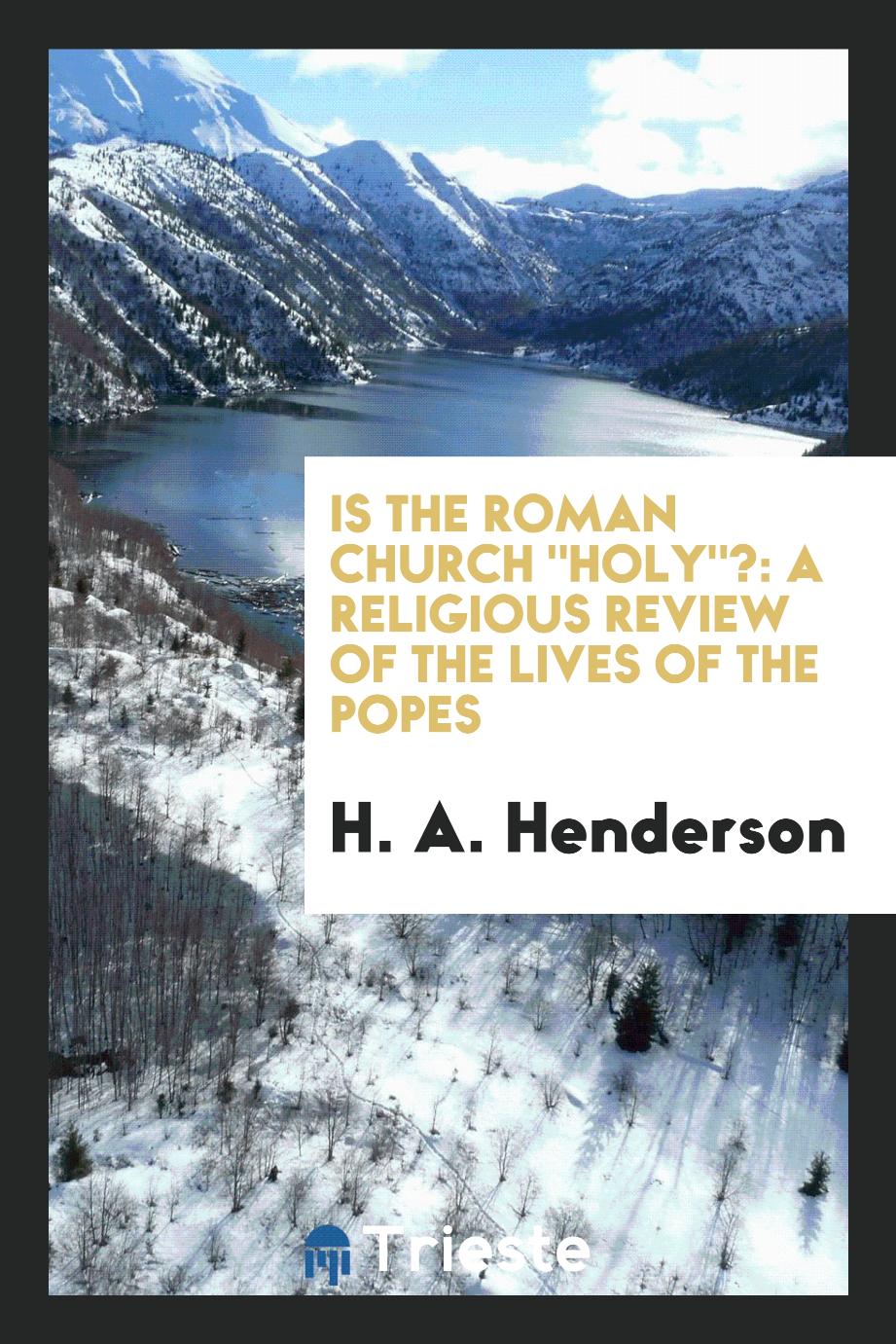 Is the Roman church "Holy"?: a religious review of the lives of the popes
