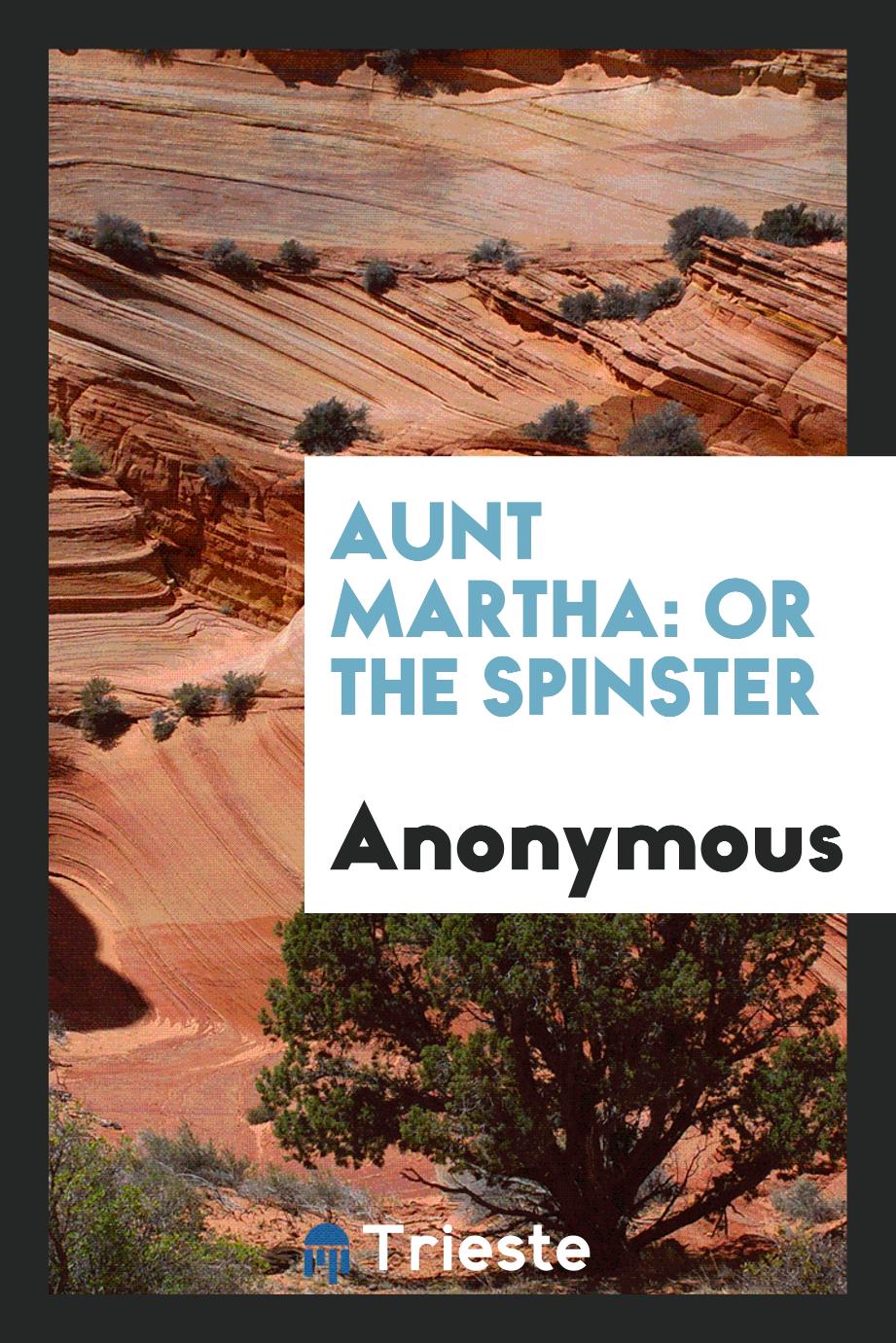 Aunt Martha: or the spinster