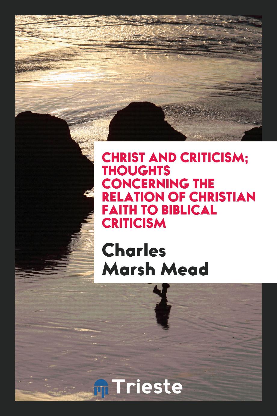 Christ and criticism; thoughts concerning the relation of Christian faith to Biblical criticism