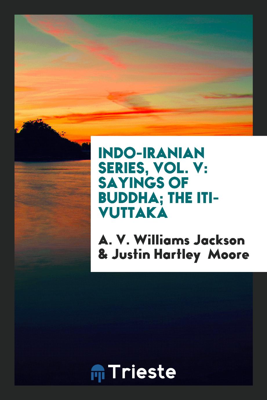 Indo-Iranian Series, Vol. V: Sayings of Buddha; The Iti-Vuttaka