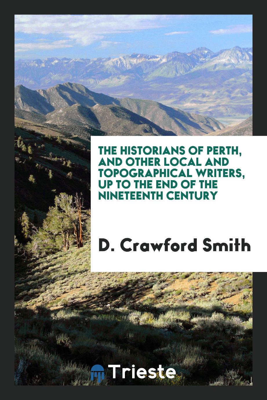 The Historians of Perth, and Other Local and Topographical Writers, up to the End of the Nineteenth Century