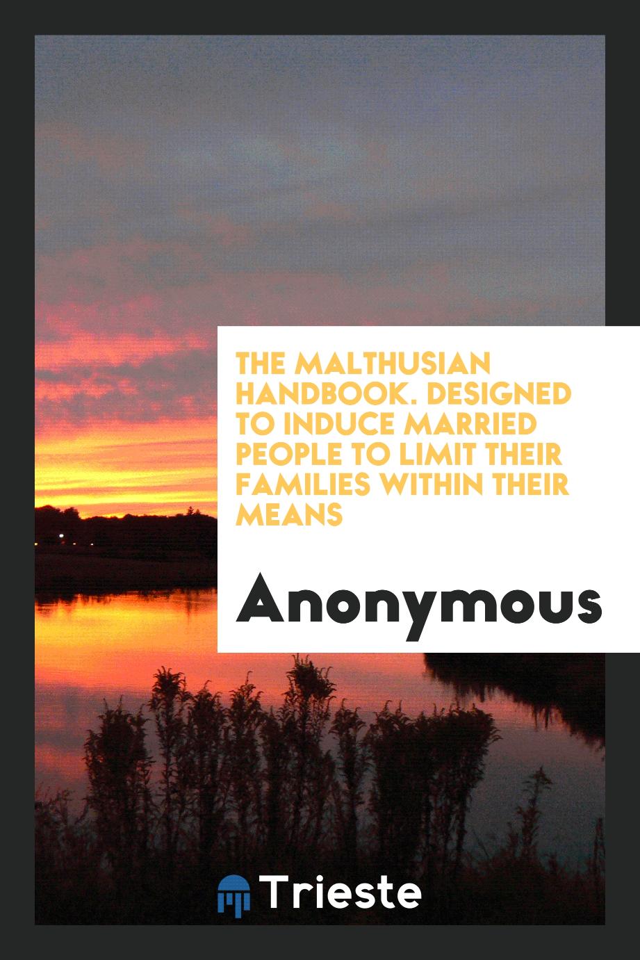The Malthusian handbook. Designed to induce married people to limit their families within their means