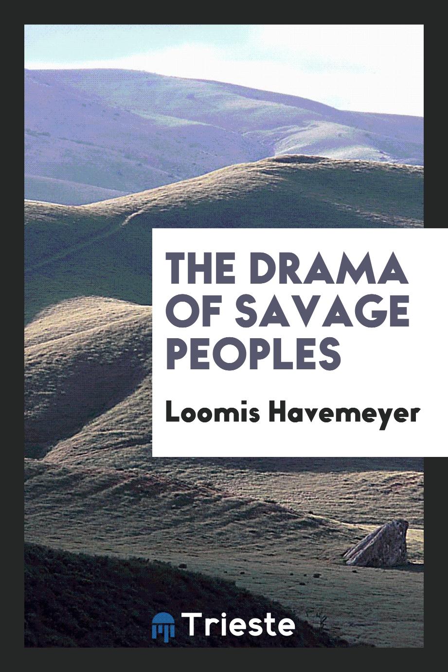 Loomis Havemeyer - The Drama of Savage Peoples