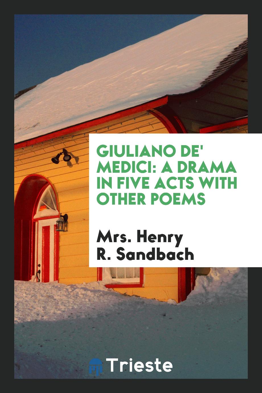 Giuliano De' Medici: A Drama in Five Acts with Other Poems