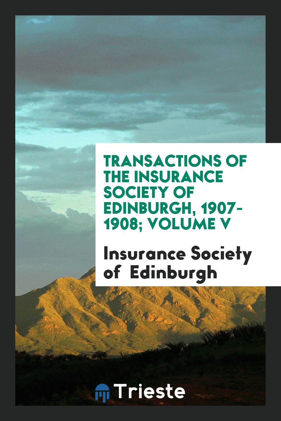 Transactions of the Insurance Society of Edinburgh, 1907-1908; Volume V