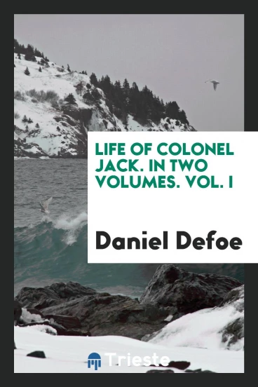 Life of Colonel Jack. In Two Volumes. Vol. I