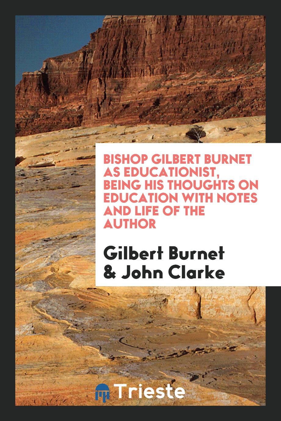 Bishop Gilbert Burnet as educationist, being his Thoughts on Education with notes and life of the author