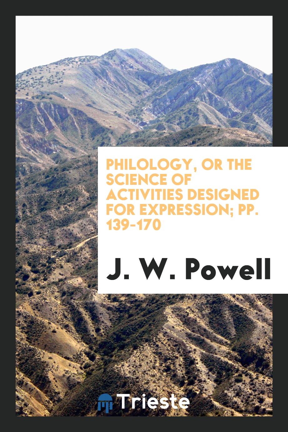 Philology, Or the Science of Activities Designed for Expression; pp. 139-170
