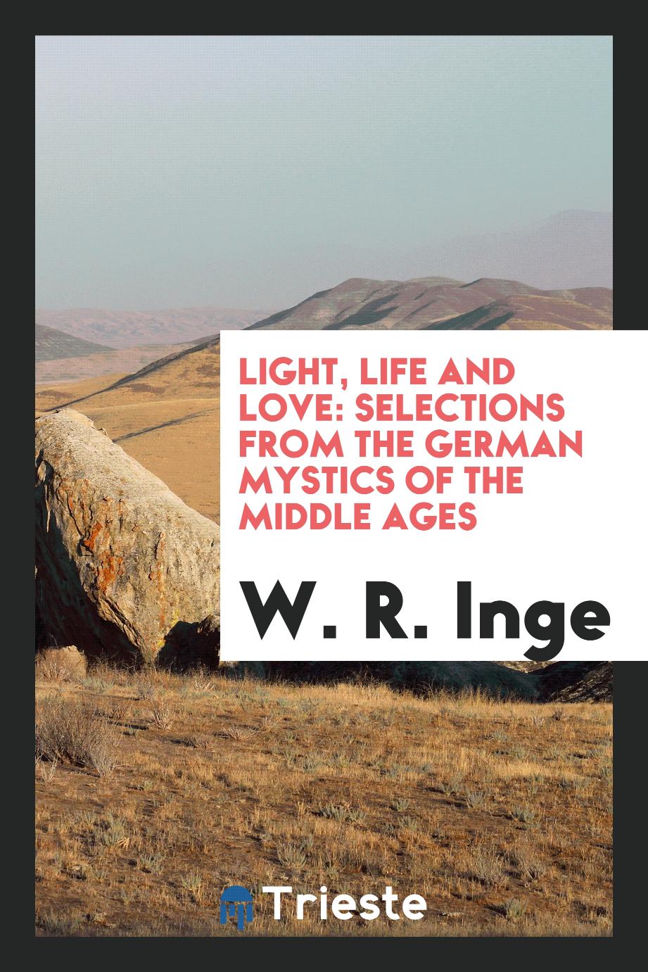 Light, Life and Love: Selections from the German Mystics of the Middle Ages