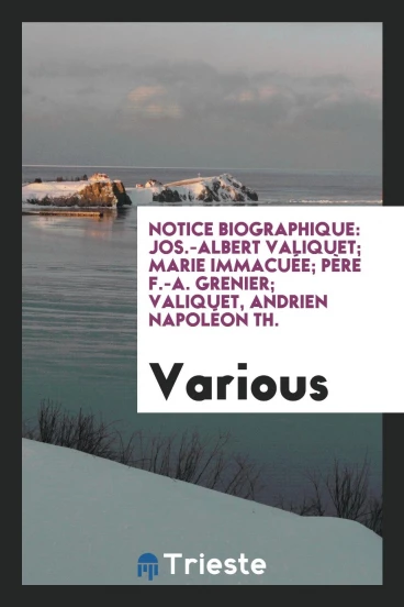 Notice biographique: Jos.-Albert Valiquet; Marie Immacuée; Père F.-A. Grenier; Valiquet, Andrien Napoléon Th.