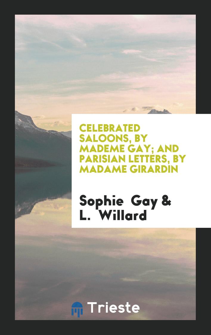 Celebrated Saloons, by Mademe Gay; and Parisian Letters, by Madame Girardin