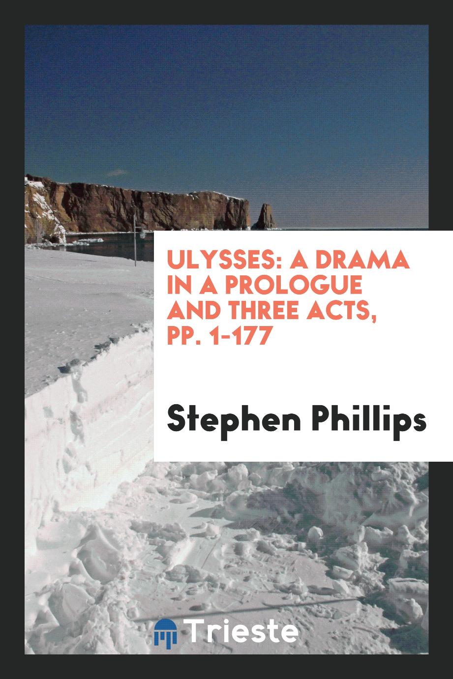 Ulysses: A Drama in a Prologue and Three Acts, pp. 1-177