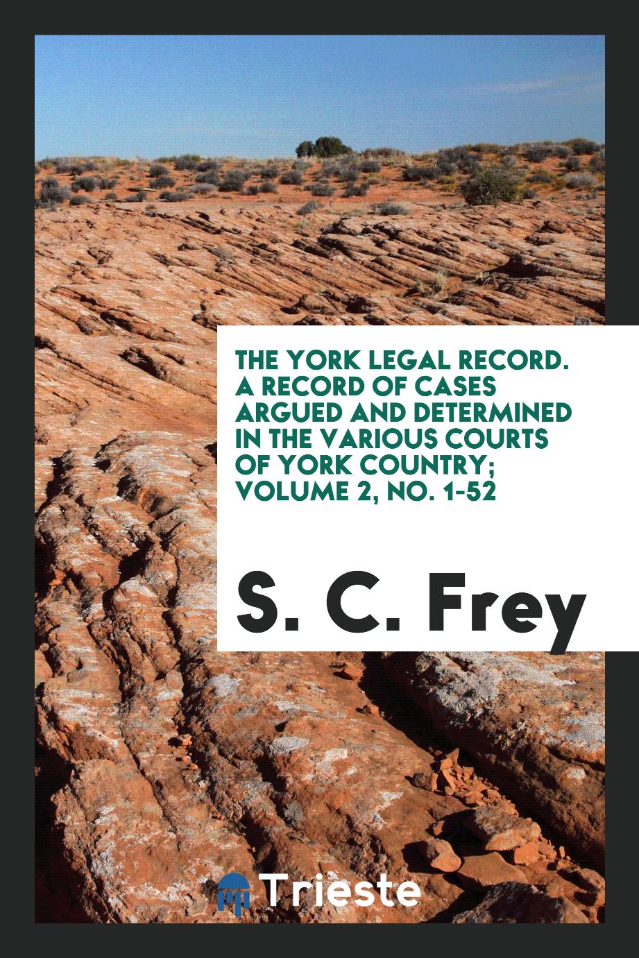 The York Legal Record. A Record of Cases Argued and Determined in the Various Courts of York Country; Volume 2, No. 1-52