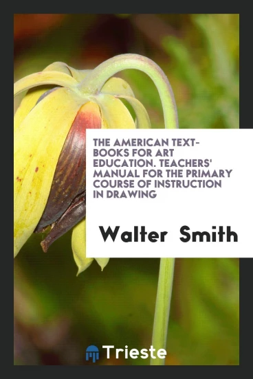 The American Text-Books for Art Education. Teachers' Manual for the Primary Course of Instruction in Drawing