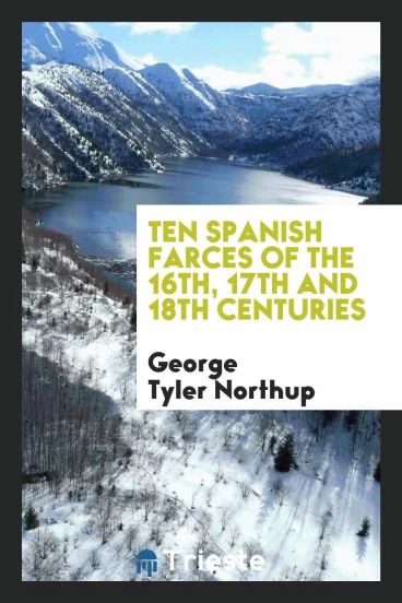 Ten Spanish farces of the 16th, 17th and 18th centuries