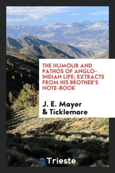 The humour and pathos of Anglo-Indian life; extracts from his brother's note-book