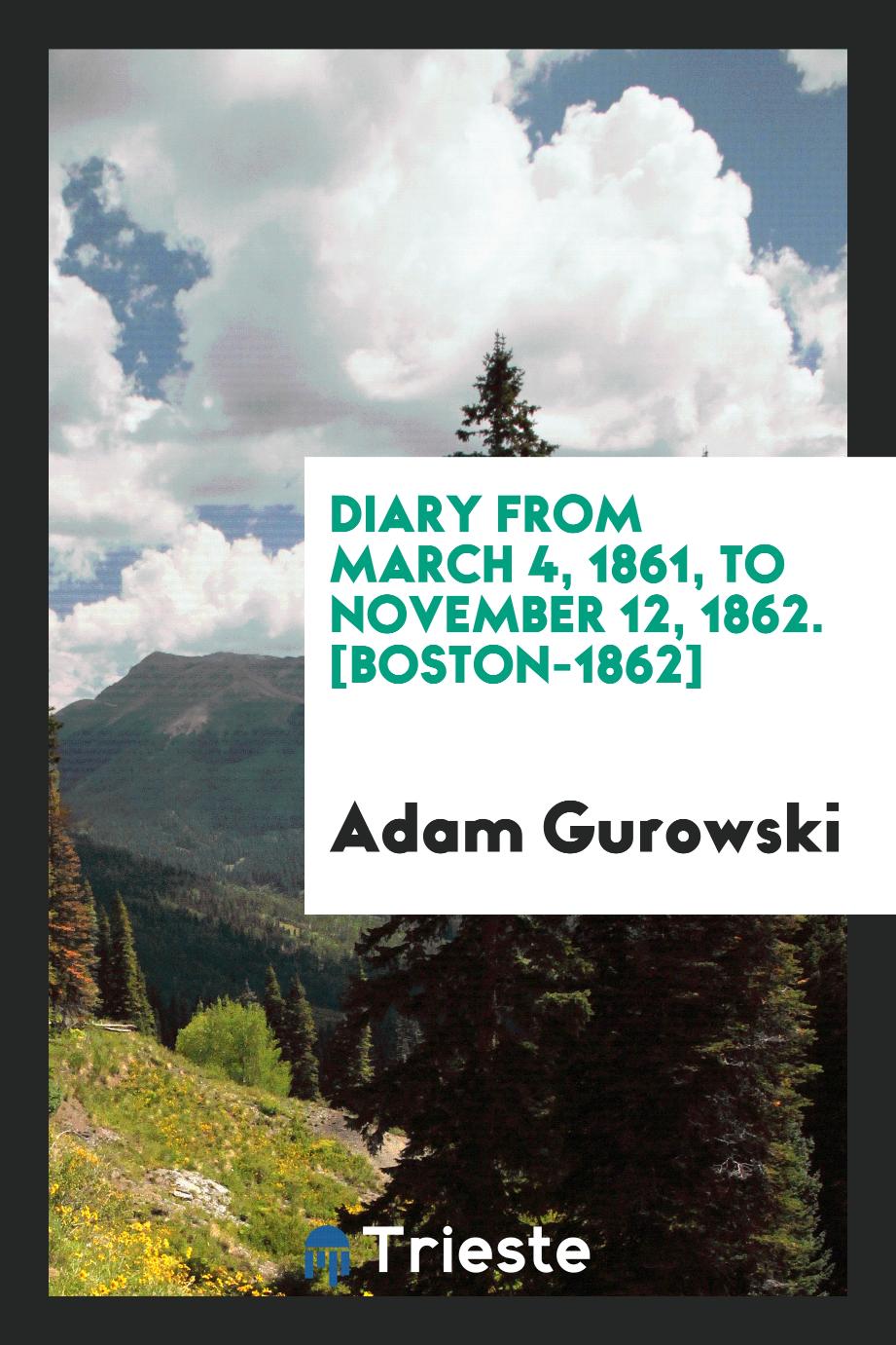 Adam Gurowski - Diary from March 4, 1861, to November 12, 1862. [Boston-1862]