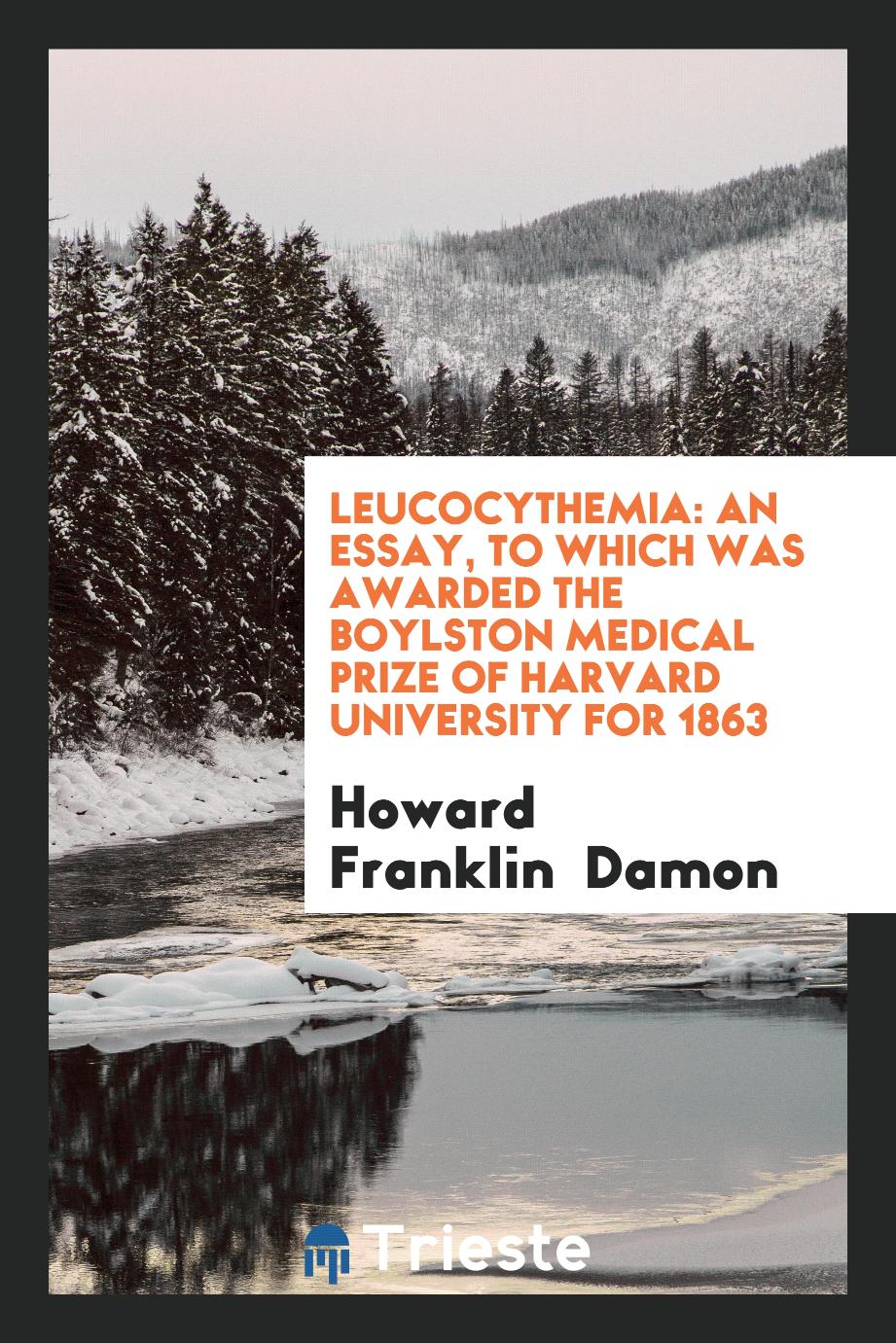 Leucocythemia: An Essay, to Which Was Awarded the Boylston Medical Prize of Harvard University for 1863