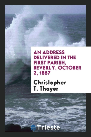 An Address Delivered in the First Parish, Beverly, October 2, 1867
