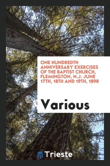 One hundredth anniversary exercises of the Baptist Church, Flemington, N.J. June 17th, 18th and 19th, 1898