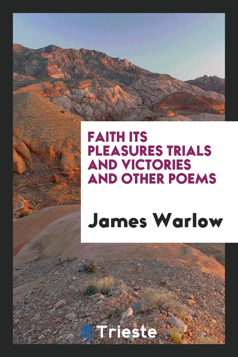 Faith Its Pleasures Trials and Victories and Other Poems