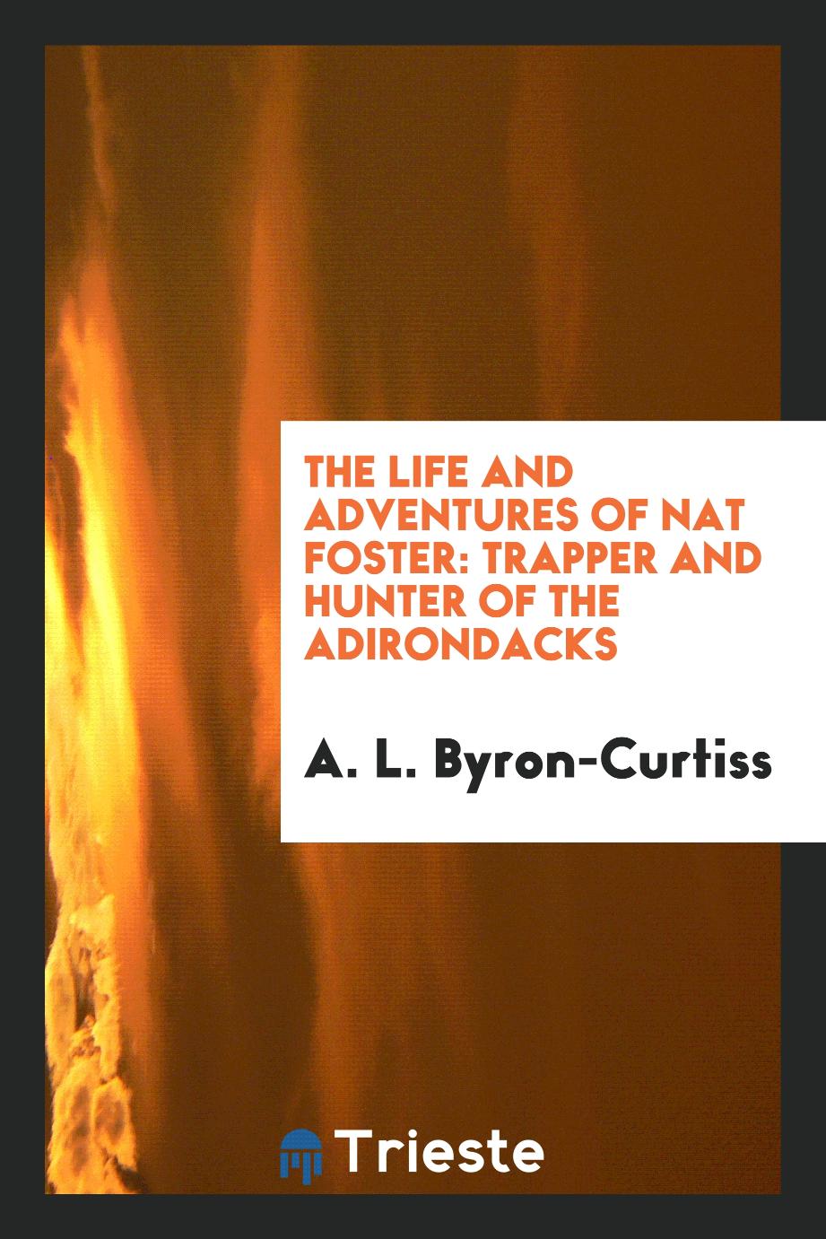 The Life and Adventures of Nat Foster: Trapper and Hunter of the Adirondacks
